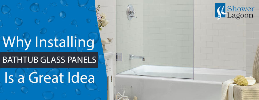 Why to Install Bathtub Glass Panels
